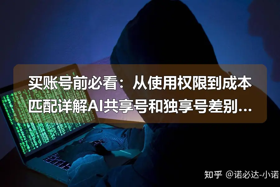 买账号前必看：从使用权限到成本匹配详解AI共享号和独享号差别优势